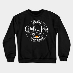 Girls Summer Trip Warning Girls Trip In Progress Crewneck Sweatshirt